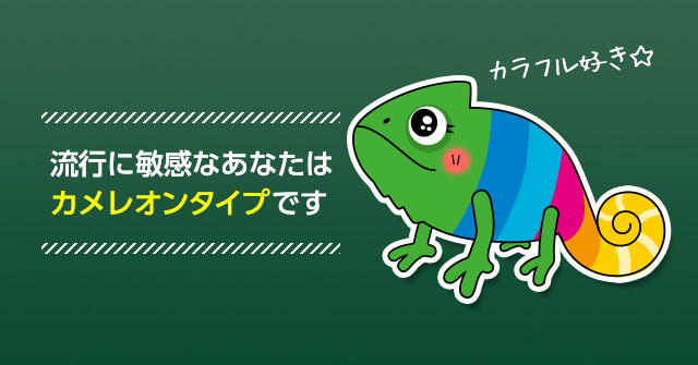 いいものはなんでも取り入れるあなたはカメレオンです