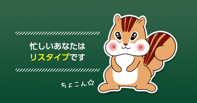 忙しいあなたはリスタイプです